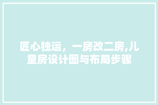 匠心独运，一房改二房,儿童房设计图与布局步骤