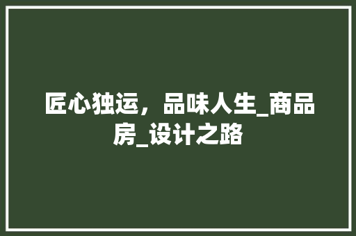匠心独运，品味人生_商品房_设计之路
