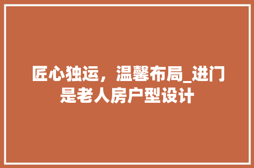 匠心独运，温馨布局_进门是老人房户型设计