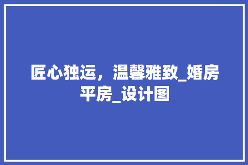 匠心独运，温馨雅致_婚房平房_设计图