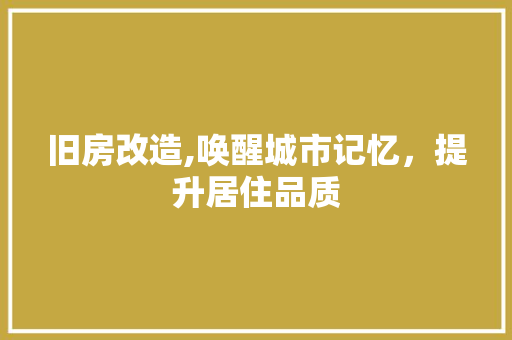 旧房改造,唤醒城市记忆，提升居住品质