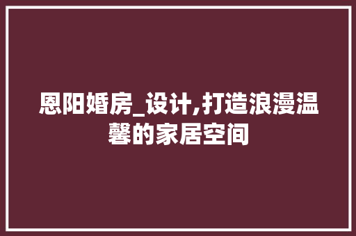 恩阳婚房_设计,打造浪漫温馨的家居空间