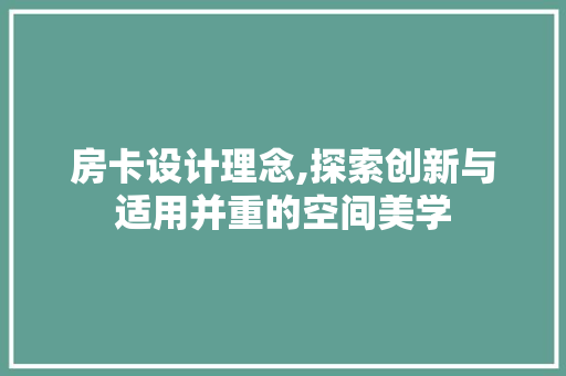 房卡设计理念,探索创新与适用并重的空间美学