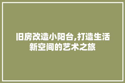 旧房改造小阳台,打造生活新空间的艺术之旅