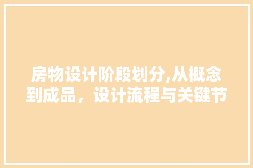 房物设计阶段划分,从概念到成品，设计流程与关键节点