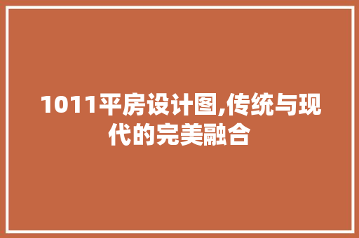 1011平房设计图,传统与现代的完美融合