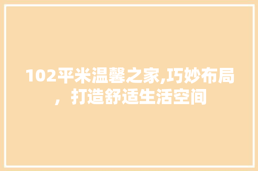 102平米温馨之家,巧妙布局，打造舒适生活空间