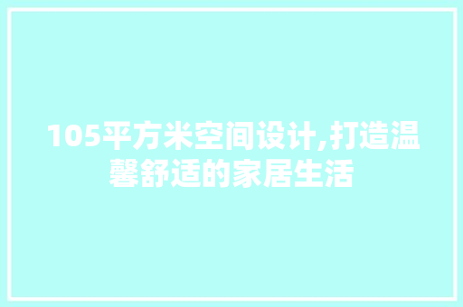 105平方米空间设计,打造温馨舒适的家居生活