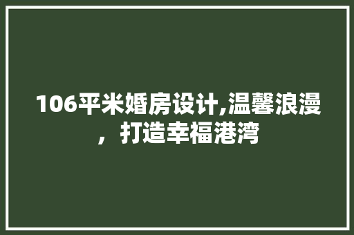 106平米婚房设计,温馨浪漫，打造幸福港湾