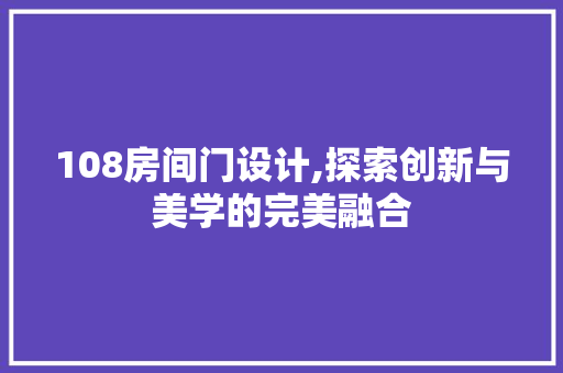 108房间门设计,探索创新与美学的完美融合