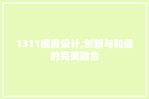 1311楼房设计,创新与和谐的完美融合