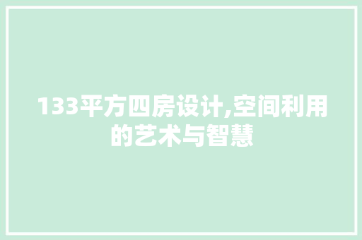 133平方四房设计,空间利用的艺术与智慧