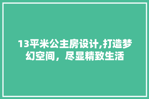 13平米公主房设计,打造梦幻空间，尽显精致生活