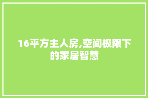 16平方主人房,空间极限下的家居智慧