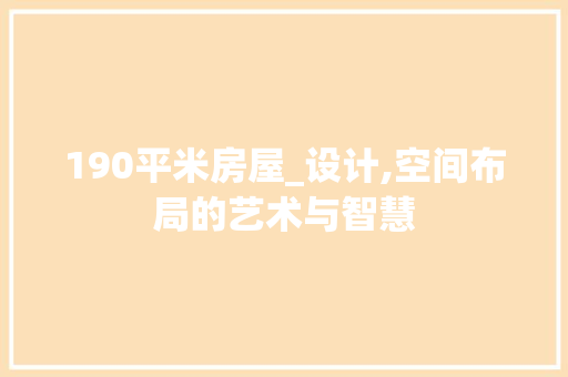 190平米房屋_设计,空间布局的艺术与智慧