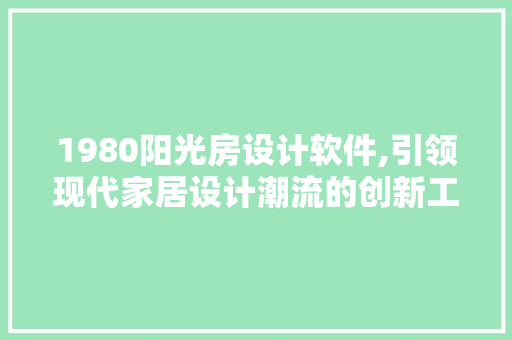1980阳光房设计软件,引领现代家居设计潮流的创新工具