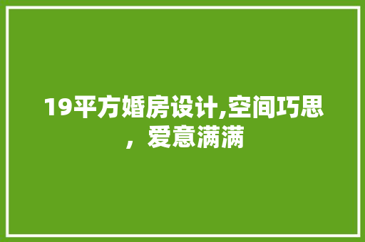 19平方婚房设计,空间巧思，爱意满满