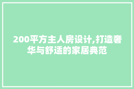 200平方主人房设计,打造奢华与舒适的家居典范