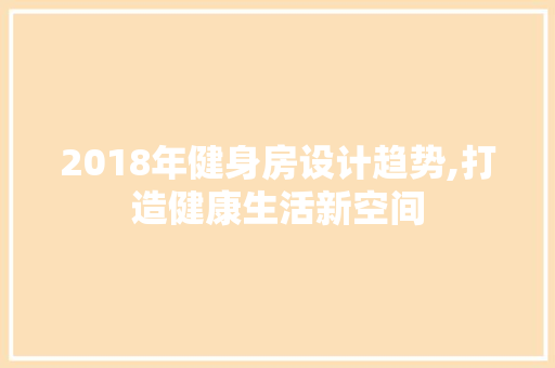 2018年健身房设计趋势,打造健康生活新空间