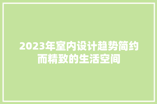 2023年室内设计趋势简约而精致的生活空间