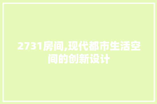 2731房间,现代都市生活空间的创新设计