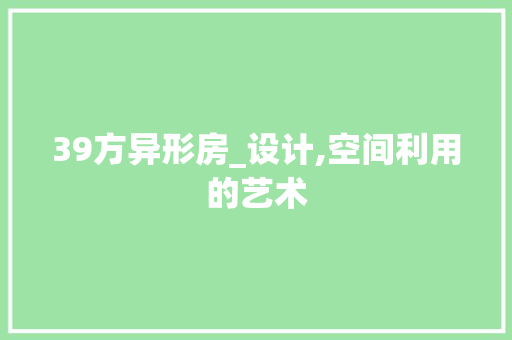 39方异形房_设计,空间利用的艺术