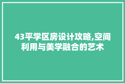 43平学区房设计攻略,空间利用与美学融合的艺术