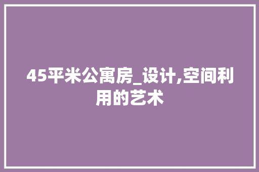 45平米公寓房_设计,空间利用的艺术