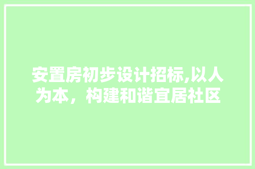 安置房初步设计招标,以人为本，构建和谐宜居社区