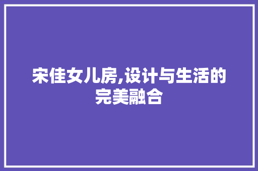 宋佳女儿房,设计与生活的完美融合