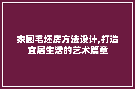 家园毛坯房方法设计,打造宜居生活的艺术篇章