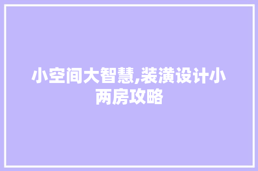 小空间大智慧,装潢设计小两房攻略