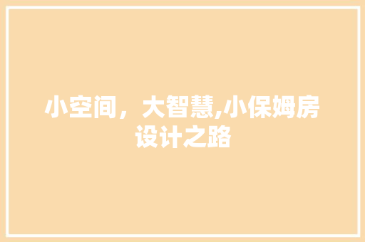 小空间，大智慧,小保姆房设计之路