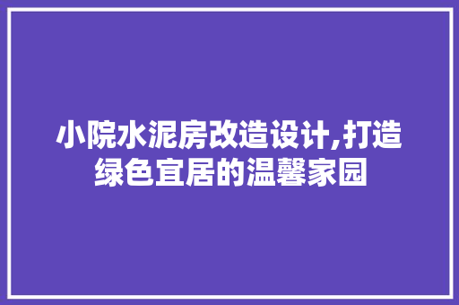 小院水泥房改造设计,打造绿色宜居的温馨家园