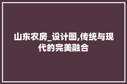 山东农房_设计图,传统与现代的完美融合