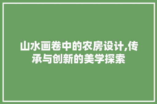 山水画卷中的农房设计,传承与创新的美学探索