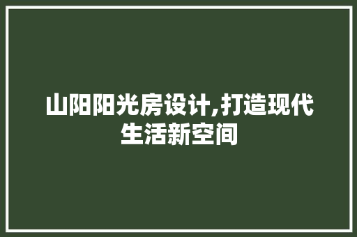 山阳阳光房设计,打造现代生活新空间