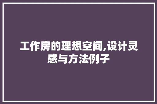 工作房的理想空间,设计灵感与方法例子