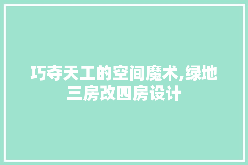 巧夺天工的空间魔术,绿地三房改四房设计