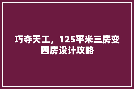 巧夺天工，125平米三房变四房设计攻略