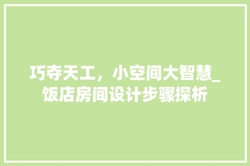 巧夺天工，小空间大智慧_饭店房间设计步骤探析