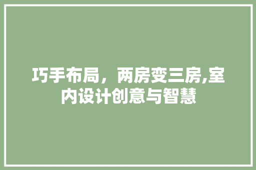 巧手布局，两房变三房,室内设计创意与智慧