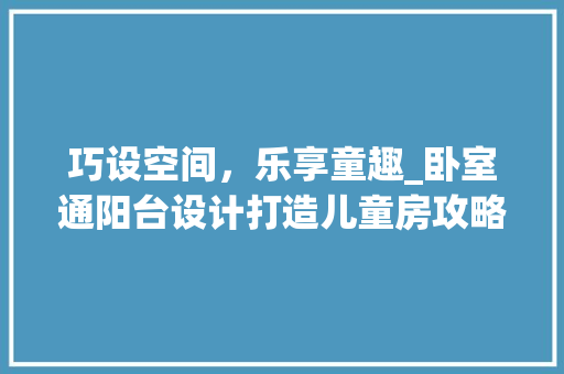 巧设空间，乐享童趣_卧室通阳台设计打造儿童房攻略
