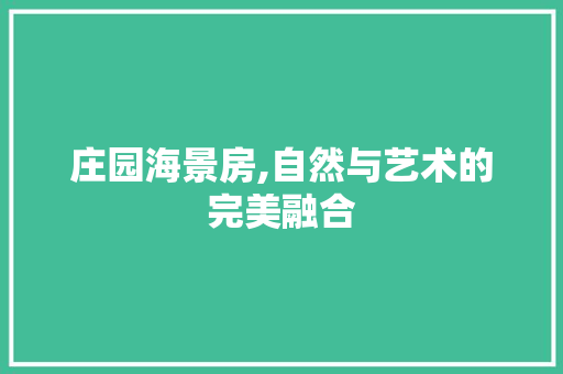 庄园海景房,自然与艺术的完美融合