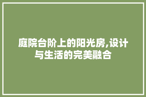 庭院台阶上的阳光房,设计与生活的完美融合