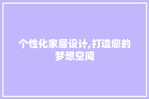个性化家居设计,打造您的梦想空间