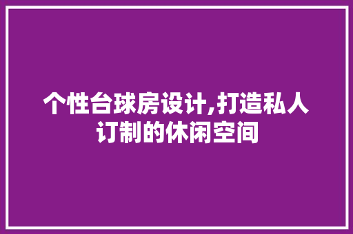 个性台球房设计,打造私人订制的休闲空间