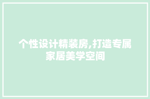 个性设计精装房,打造专属家居美学空间