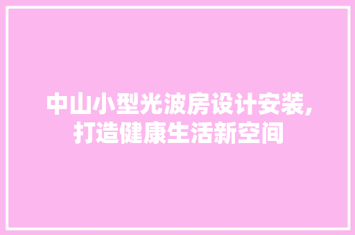 中山小型光波房设计安装,打造健康生活新空间