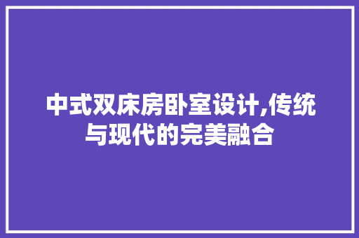 中式双床房卧室设计,传统与现代的完美融合